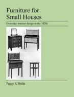Furniture For Small Houses di Percy A Wells edito da Jeremy Mills Publishing