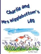 Charlie And Mrs Wigglebottom's Leg di Michael Taylor edito da Ainslie & Fishwick Publishing Ltd