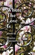 Where The Love Is di David Thompson edito da Hobnob Press