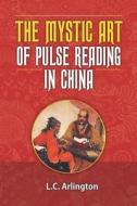 The Mystic Art of Pulse Reading in China di L. C. Arlington edito da Soul Care Publishing
