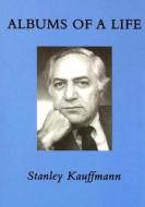 Albums Of A Life di Stanley Kauffmann edito da Sheep Meadow Press,u.s.