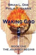 Waking God: Book One the Journey Begins di Brian L. Doe, Philip F. Harris edito da Literaryroad.com