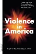 Violence in America: Coping with Drugs, Distressed Families, Inadequate Schooling, and Acts of Hate di Raymond B. Flannery edito da LIGHTNING SOURCE INC