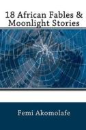 18 African Fables & Moonlight Stories di Mr Femi Akomolafe edito da Createspace Independent Publishing Platform