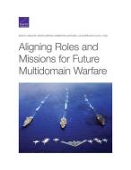 Aligning Roles and Missions for Future Multidomain Warfare di Sean M. Zeigler, Sarah Harting, Sebastian Joon Bae edito da RAND CORP