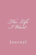 The Life I Want: Journal, 150 Lined Pages, Softcover, 6 X 9 di Wild Pages Press edito da Createspace Independent Publishing Platform