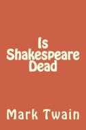 Is Shakespeare Dead di Mark Twain edito da Createspace Independent Publishing Platform