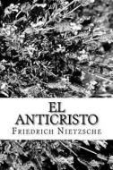 El Anticristo di Friedrich Wilhelm Nietzsche edito da Createspace Independent Publishing Platform