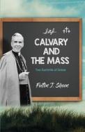 Calvary and the Mass di Fulton J Sheen edito da Bishop Sheen Today