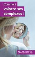 Comment vaincre ses complexes ? di Irène Guittin, Minutes edito da 50Minutes.fr