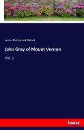 John Gray of Mount Vernon di James Mccormick Dalzell edito da hansebooks