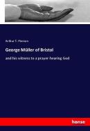 George Müller of Bristol di Arthur T. Pierson edito da hansebooks