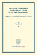 Französische Handelspolitik vom Frankfurter Frieden bis zur Tarifreform von 1882, di Ernst Rausch edito da Duncker & Humblot