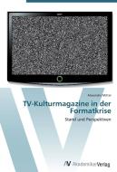 TV-Kulturmagazine in der Formatkrise di Alexandra Mittel edito da AV Akademikerverlag