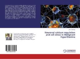 Neuronal calcium regulation and cell stress in Malignant Hyperthermia di Jason Santiago edito da LAP Lambert Academic Publishing