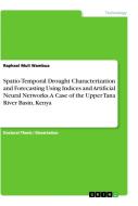 Spatio-Temporal Drought Characterization and Forecasting Using Indices and Artificial Neural Networks. A Case of the Upp di Raphael Muli Wambua edito da GRIN Verlag