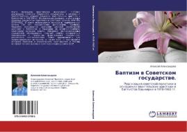 Baptizm V Sovetskom Gosudarstve. di Aleksandrov Aleksey edito da Lap Lambert Academic Publishing
