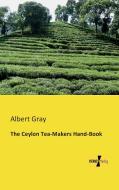 The Ceylon Tea-Makers Hand-Book di Albert Gray edito da Vero Verlag