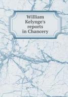 William Kelynge's Reports In Chancery di Great Britain Court of Chancery edito da Book On Demand Ltd.