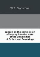 Speech On The Commission Of Inquiry Into The State Of The Universities Of Oxford And Cambridge di William Ewart Gladstone edito da Book On Demand Ltd.