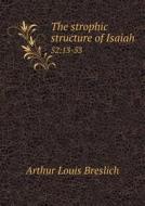 The Strophic Structure Of Isaiah 52 di Arthur Louis Breslich edito da Book On Demand Ltd.