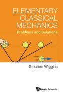 Elementary Classical Mechanics: Problems and Solutions di Stephen Wiggins edito da WORLD SCIENTIFIC PUB CO INC