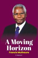 A Moving Horizon di Francis K. Muthaura edito da East African Educational Publishers
