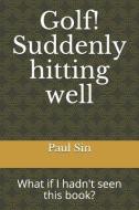 Golf! Suddenly hitting well: What if I hadn't seen this book? di Paul Sin edito da LIGHTNING SOURCE INC