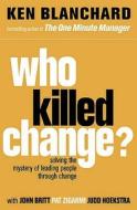 Who Killed Change di Ken Blanchard edito da Harper Collins Publ. UK