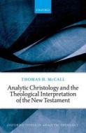 Analytic Christology And The Theological Interpretation Of The New Testament di Thomas H. McCall edito da Oxford University Press