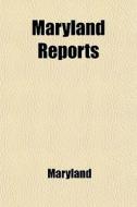 Maryland Reports (volume 12); Containing Cases Argued And Adjudged In The Court Of Appeals Of Maryland di Maryland Court of Appeals edito da General Books Llc