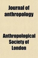 Journal Of Anthropology (1-3) di Anthropological Society of London edito da General Books Llc