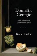 Domestic Georgic di Katie Kadue edito da The University Of Chicago Press