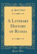 A Literary History of Russia (Classic Reprint) di A. Bruckner edito da Forgotten Books