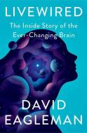 Livewired: The Inside Story of the Ever-Changing Brain di David Eagleman edito da PANTHEON