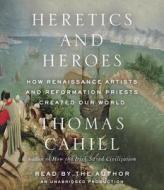 Heretics and Heroes: How Renaissance Artists and Reformation Priests Created Our World di Thomas Cahill edito da Random House Audio Publishing Group