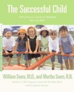 The Successful Child: What Parents Can Do to Help Kids Turn Out Well di William Sears, Martha Sears, Elizabeth Pantley edito da LITTLE BROWN & CO