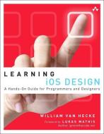 Learning iOS Design: A Hands-On Guide for Programmers and Designers di William van Hecke edito da ADDISON WESLEY PUB CO INC