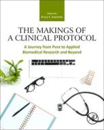 The Makings of a Clinical Protocol: A Journey from Pure to Applied Biomedical Research and Beyond edito da ACADEMIC PR INC