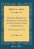 Biennial Report of the Board of Control of State Institutions of Minnesota: Period Ending, July 31, 1902 (Classic Reprint) di Unknown Author edito da Forgotten Books