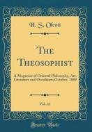 The Theosophist, Vol. 11: A Magazine of Oriental Philosophy, Art, Literature and Occultism; October, 1889 (Classic Reprint) di H. S. Olcott edito da Forgotten Books