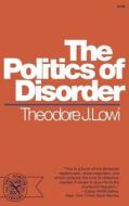 The Politics of Disorder di Theodore J. Lowi edito da W. W. Norton & Company