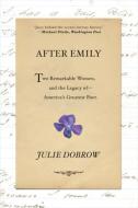 After Emily: Two Remarkable Women and the Legacy of America's Greatest Poet di Julie Dobrow edito da W W NORTON & CO
