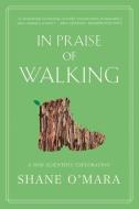 In Praise of Walking: A New Scientific Exploration di Shane O'Mara edito da W W NORTON & CO