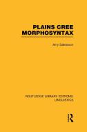 Plains Cree Morphosyntax (Rle Linguistics F: World Linguistics) di Amy Dahlstrom edito da ROUTLEDGE