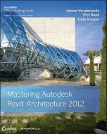 Mastering Autodesk Revit Architecture 2012 di Eddy Krygiel, Phil Read, James Vandezande edito da John Wiley And Sons Ltd