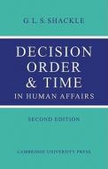 Decision Order and Time in Human Affairs di G. L. S. Shackle edito da Cambridge University Press