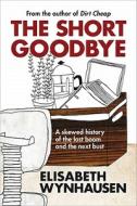 Wynhausen, E:  The Short Goodbye di Elisabeth Wynhausen edito da Melbourne University Publishing