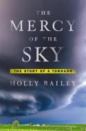 The Mercy of the Sky: The Story of a Tornado di Holly Bailey edito da VIKING HARDCOVER