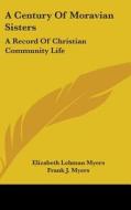 A Century Of Moravian Sisters di Elizabeth Lehman Myers edito da Kessinger Publishing